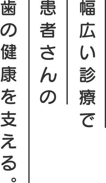 幅広い診療で患者さんの歯の健康を支える。